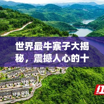 世界最牛寨子大揭秘，震撼人心的十大寨子排名！