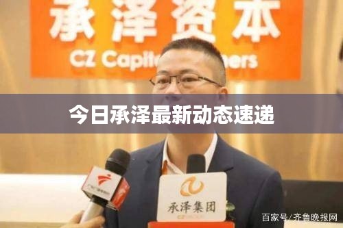 今日承澤最新動(dòng)態(tài)速遞