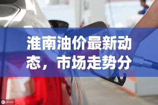 淮南油價最新動態(tài)，市場走勢分析及影響因素揭秘