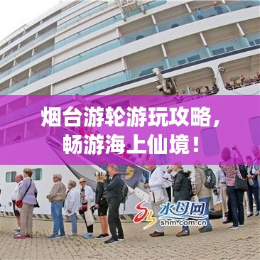煙臺游輪游玩攻略，暢游海上仙境！
