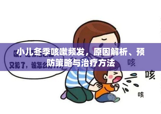 小兒冬季咳嗽頻發(fā)，原因解析、預(yù)防策略與治療方法