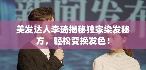 美發(fā)達(dá)人李琦揭秘獨(dú)家染發(fā)秘方，輕松變換發(fā)色！