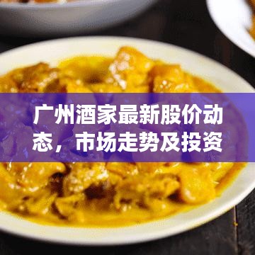 廣州酒家最新股價動態(tài)，市場走勢及投資者關注焦點