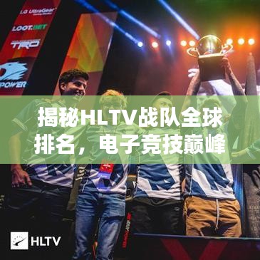 揭秘HLTV戰(zhàn)隊(duì)全球排名，電子競技巔峰之戰(zhàn)的王者之師