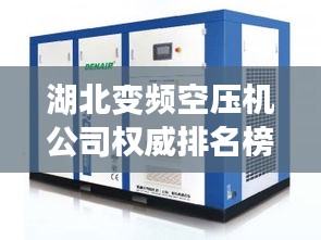 湖北變頻空壓機(jī)公司權(quán)威排名榜單揭曉！