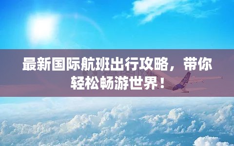 最新國(guó)際航班出行攻略，帶你輕松暢游世界！