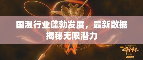 國(guó)漫行業(yè)蓬勃發(fā)展，最新數(shù)據(jù)揭秘?zé)o限潛力