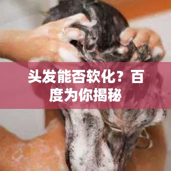 頭發(fā)能否軟化？百度為你揭秘