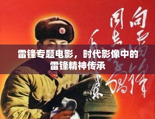 雷鋒專題電影，時代影像中的雷鋒精神傳承