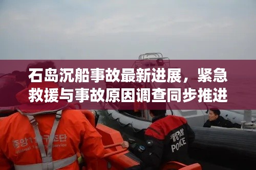 石島沉船事故最新進(jìn)展，緊急救援與事故原因調(diào)查同步推進(jìn)