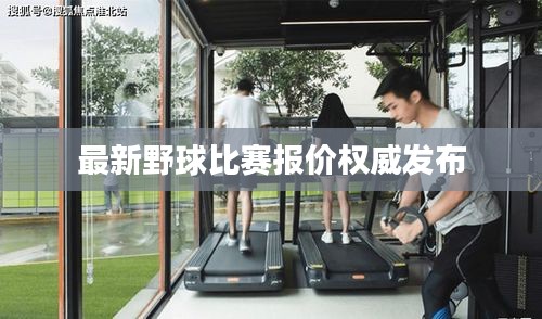 最新野球比賽報價權威發(fā)布