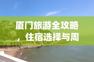 廈門旅游全攻略，住宿選擇與周邊美景深度游