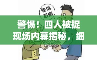 警惕！四人被捉現(xiàn)場內(nèi)幕揭秘，細(xì)節(jié)曝光！