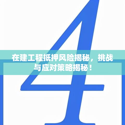 在建工程抵押風(fēng)險揭秘，挑戰(zhàn)與應(yīng)對策略揭秘！