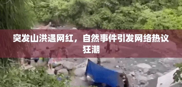 突發(fā)山洪遇網紅，自然事件引發(fā)網絡熱議狂潮