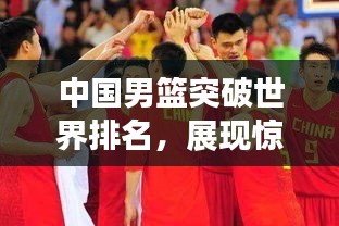 中國(guó)男籃突破世界排名，展現(xiàn)驚人成長(zhǎng)力！
