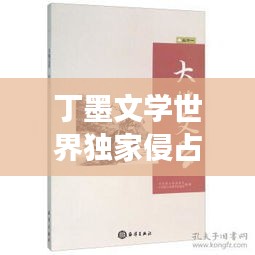 丁墨文學(xué)世界獨(dú)家侵占，深度解讀其筆下的獨(dú)特魅力