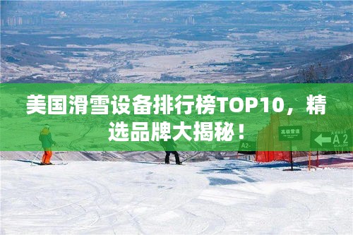 美國滑雪設(shè)備排行榜TOP10，精選品牌大揭秘！