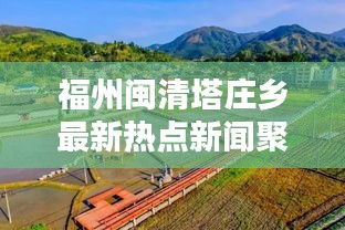福州閩清塔莊鄉(xiāng)最新熱點新聞聚焦