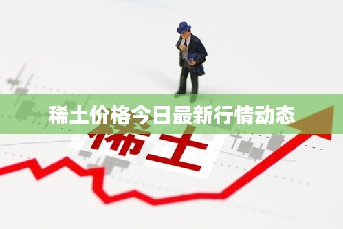 稀土價(jià)格今日最新行情動(dòng)態(tài)