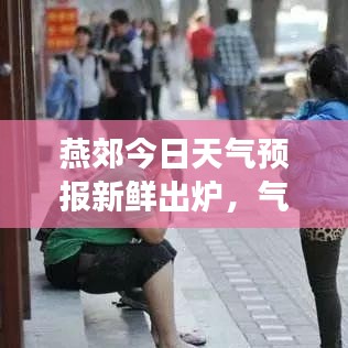 燕郊今日天氣預(yù)報新鮮出爐，氣溫變化一探究竟！