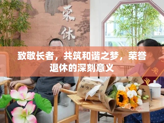 致敬長者，共筑和諧之夢(mèng)，榮譽(yù)退休的深刻意義