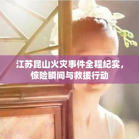 江蘇昆山火災(zāi)事件全程紀(jì)實(shí)，驚險(xiǎn)瞬間與救援行動(dòng)