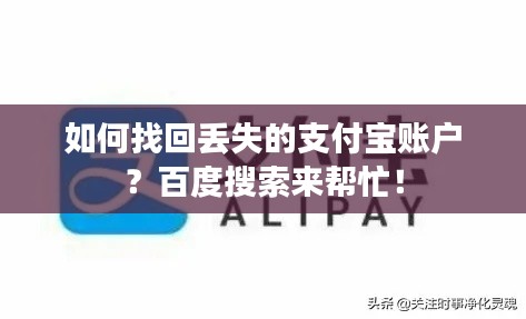如何找回丟失的支付寶賬戶？百度搜索來幫忙！