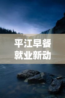 平江早餐就業(yè)新動態(tài)，開啟美好一天的就業(yè)機會！