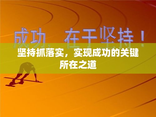 堅(jiān)持抓落實(shí)，實(shí)現(xiàn)成功的關(guān)鍵所在之道